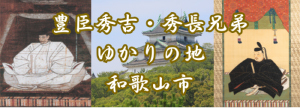 和歌山市の「豊臣秀吉・秀長ゆかりの地」紹介のページに進む（外部リンク・新しいウインドウで開きます）